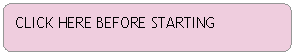 Rectngulo arredondado: CLICK HERE BEFORE STARTING





